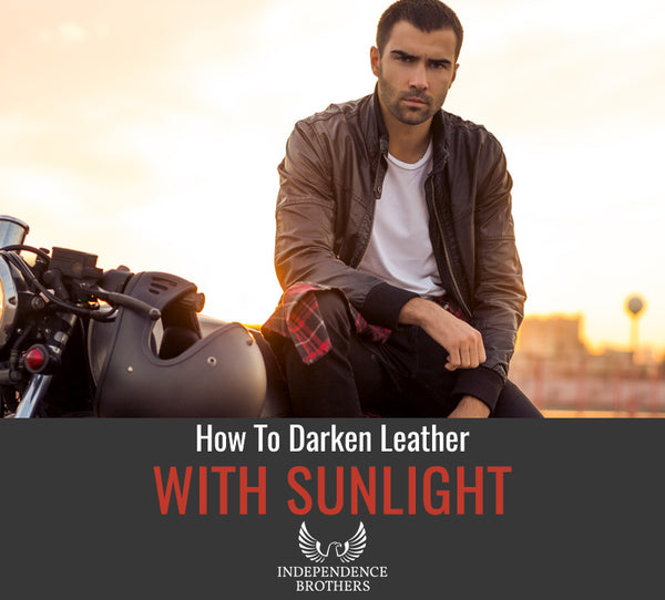 How To Darken Leather With Sunlight Independence Brothers