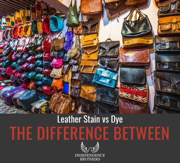 Leather Stain Vs Dye: What's The Difference? - Independence Brothers