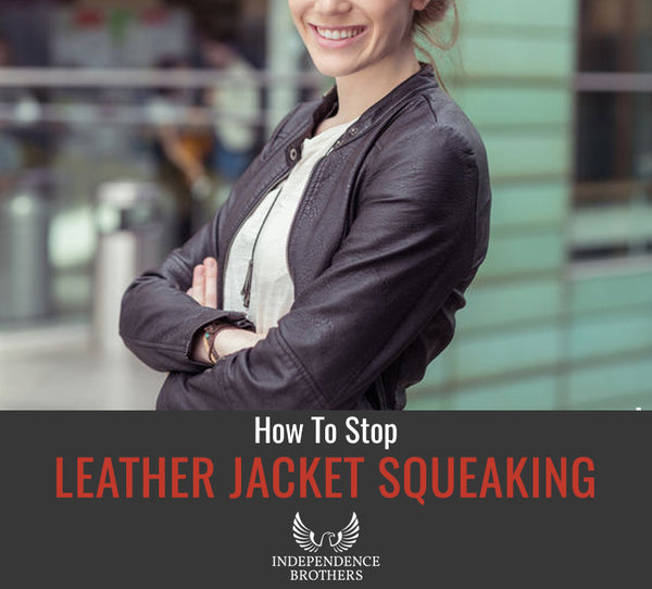 Leather Jacket Squeaking And How To Stop It - Independence Brothers