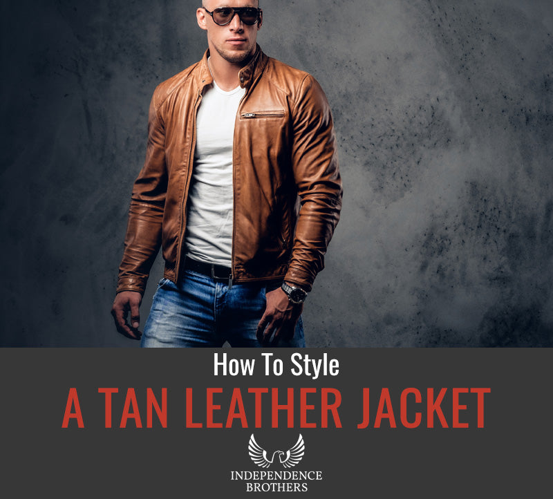 How To Style A Tan Leather Jacket - Independence Brothers
