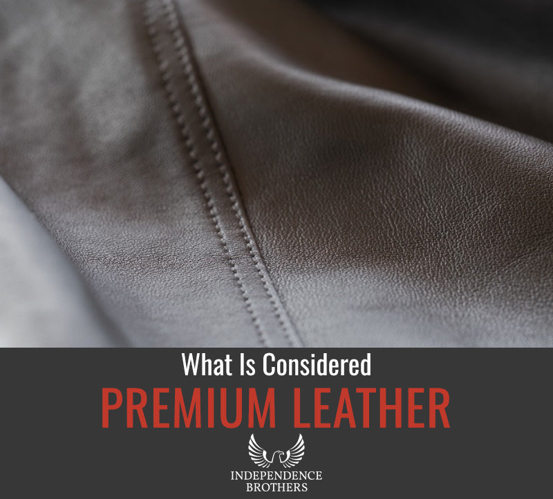 What Is Considered Premium Leather? - Independence Brothers