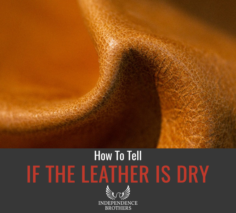 How To Tell If The Leather Is Dry - Independence Brothers