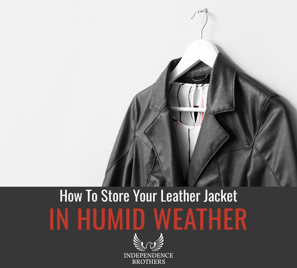 Easy Ways To Store Leather In Humid Weather Independence Brothers